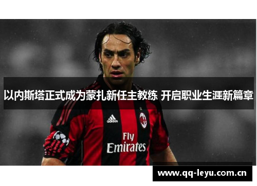 以内斯塔正式成为蒙扎新任主教练 开启职业生涯新篇章 以内斯塔正式成为蒙扎新任主教练 开启职业生涯新篇章