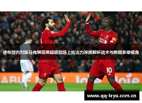 德布劳内对阵马竞展现英超级别场上统治力深度解析战术与数据多维视角 德布劳内对阵马竞展现英超级别场上统治力深度解析战术与数据多维视角