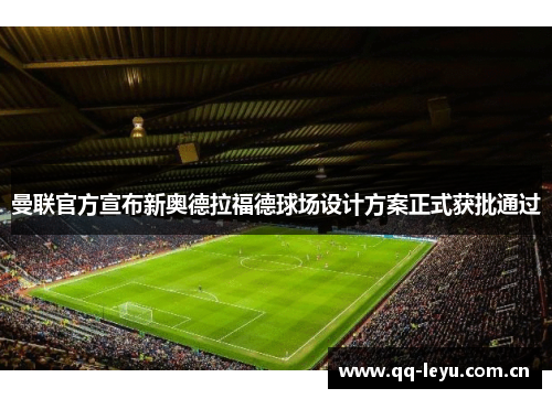 曼联官方宣布新奥德拉福德球场设计方案正式获批通过 曼联官方宣布新奥德拉福德球场设计方案正式获批通过