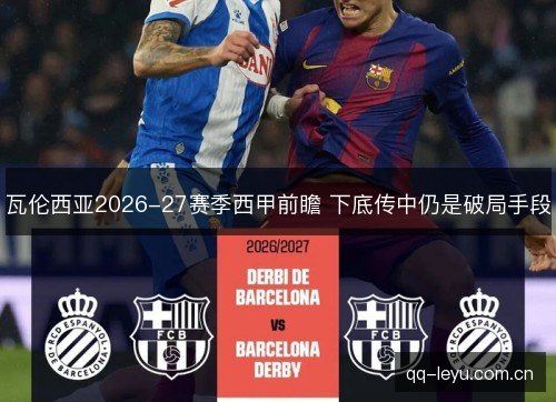 瓦伦西亚2026-27赛季西甲前瞻 下底传中仍是破局手段